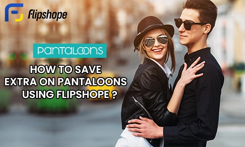 How To Save Extra On Pantaloons using Flipshope